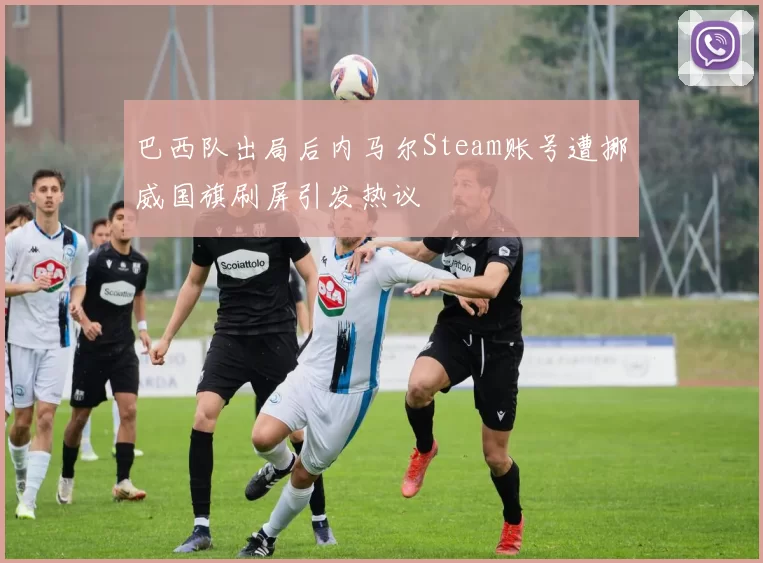 巴西队出局后内马尔Steam账号遭挪威国旗刷屏引发热议
