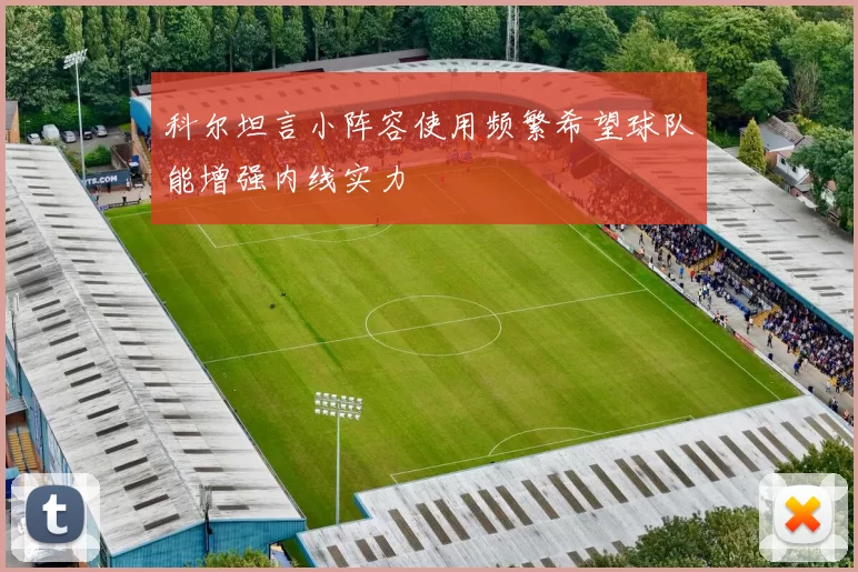 科尔坦言小阵容使用频繁希望球队能增强内线实力